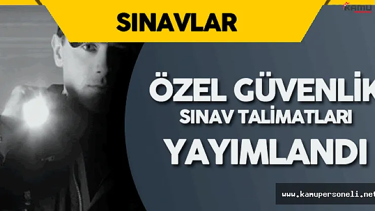 Özel Güvenlik Görevlisi Sınavı 27 Ağustos'ta Yapılacak - Sınav Talimatları Paylaşıldı