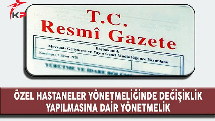 Özel Hastaneler Yönetmeliğinde Değişiklik Yapılmasına Dair Yönetmelik