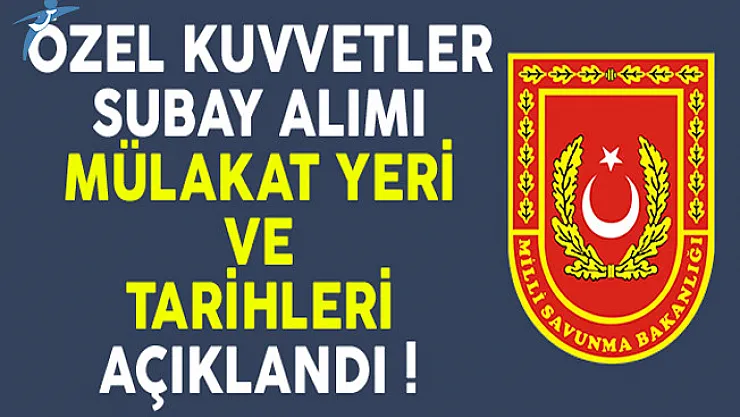Özel Kuvvetler Komutanlığı Subay Alımı Mülakat Sınav Yeri ve Tarihleri Açıklandı !