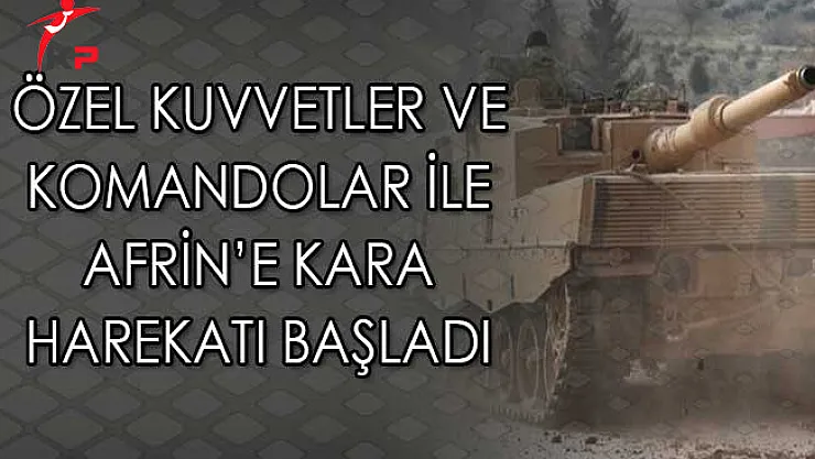 Özel Kuvvetler ve Komandolar İle Afrin'e Kara Harekatı Başladı