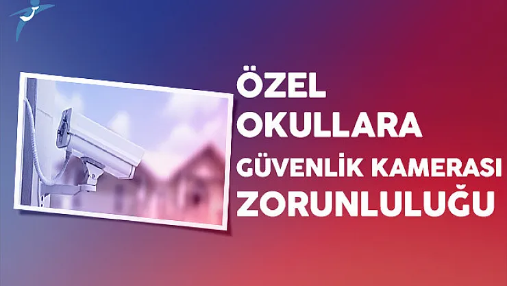 Özel Okullara Güvenlik Kamerası Zorunluluğu Getiriliyor