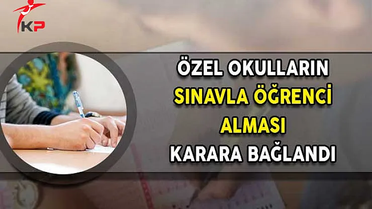 Özel Okulların MEB Sınavıyla Öğrenci Alması Karar Bağlandı!