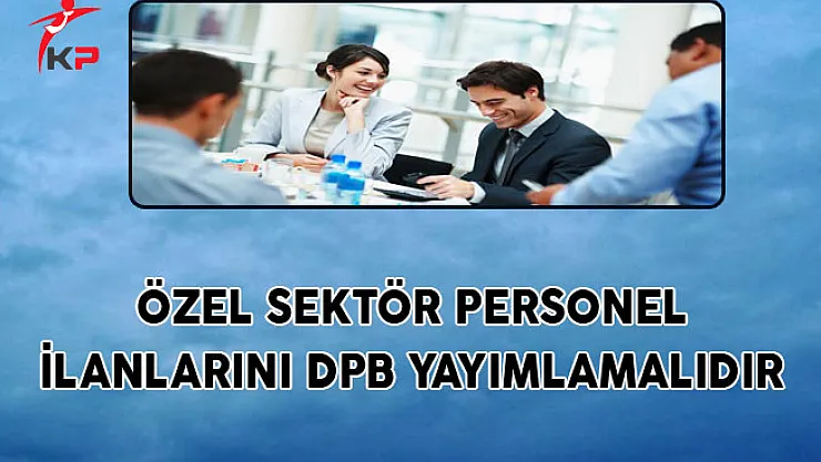 Özel Sektör Personel İlanlarını DPB Yayımlamalıdır