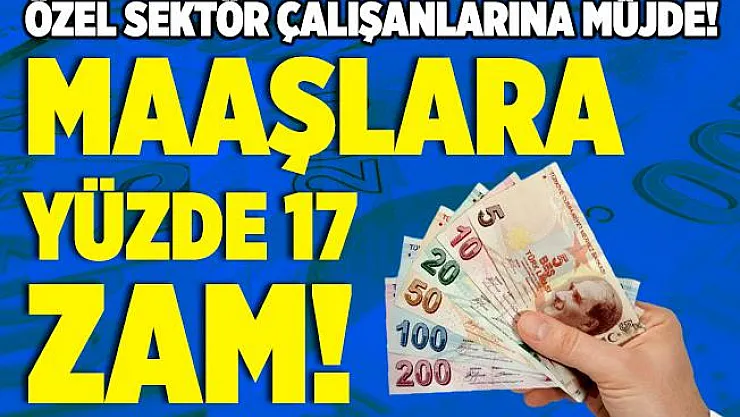 Özel sektörde çalışan herkesi yakından ilgilendiriyor! Yeni yılda maaşlara yüzde 17 zam!