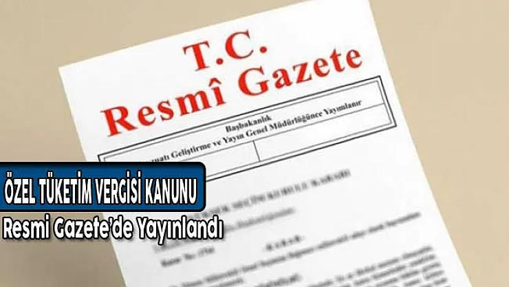 Özel Tüketim Vergisi Kanunu Resmi Gazete'de Yayınlandı!