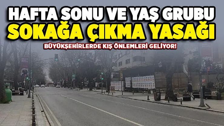 Özellikle büyükşehirlerde kış önlemleri geliyor: Hafta sonu ve yaş grubu sokağa çıkma yasağı