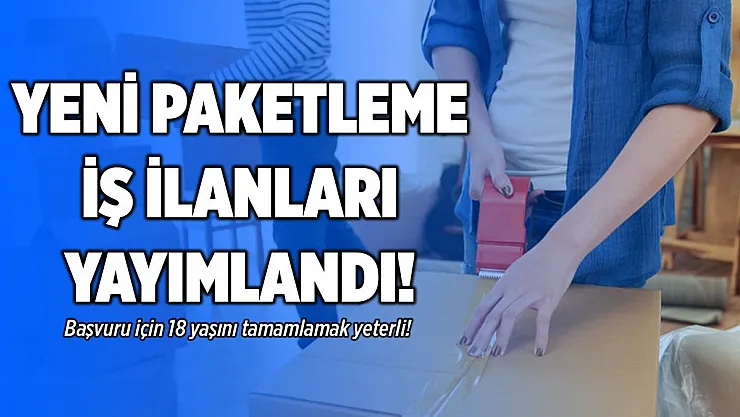 Paketleme işi arayanlar dikkat! İŞKUR üzerinden Türkiye geneli paketleme işçisi alınacak!