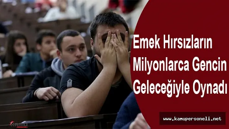 Paralel Yapı Milyonlarca Gencin Emeğini Çaldı