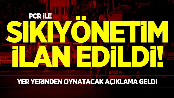 Pcr ile sıkıyönetim ilan edildi! Yer yerinden oynatacak açıklama geldi