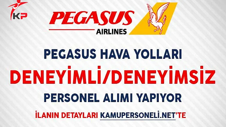 Pegasus Hava Yolları Deneyimli/Deneyimsiz Personel Alımı Yapıyor (En Az Lise Mezunu)