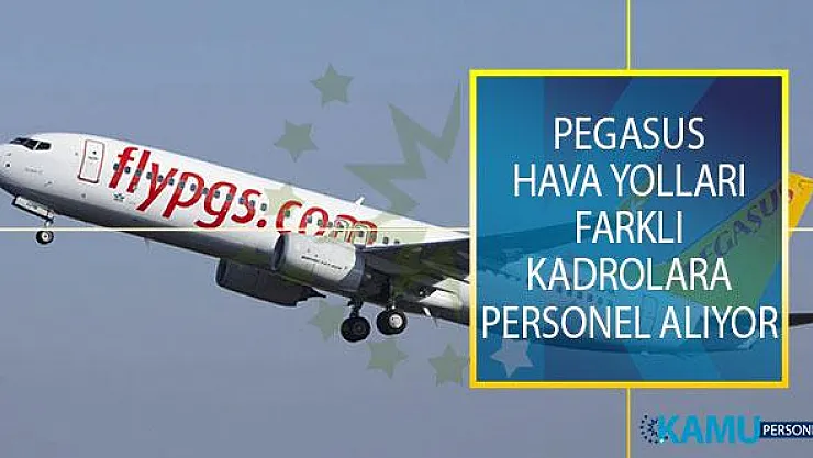 Pegasus Hava Yolları Farklı Kadrolarda İstihdam Etmek Üzere Yeni Personel Alımı Yapıyor!