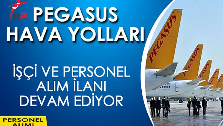Pegasus Hava Yolları İşçi ve Personel Alım İlanı Devam Ediyor