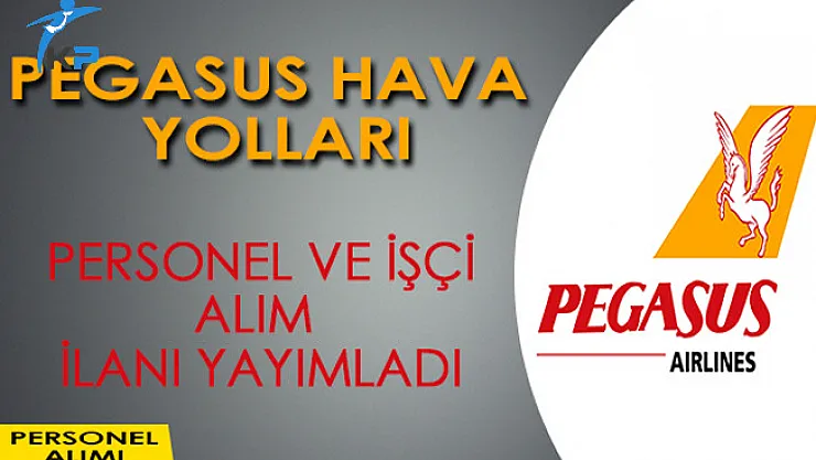Pegasus Hava Yolları İşçi ve Personel Alım İlanı Yayımladı