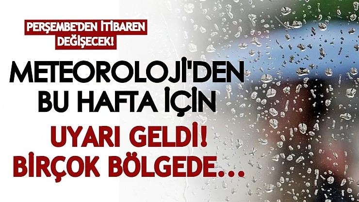 Perşembe'den itibaren değişecek! Meteoroloji'den bu hafta için uyarı geldi: Birçok bölgede görülecek