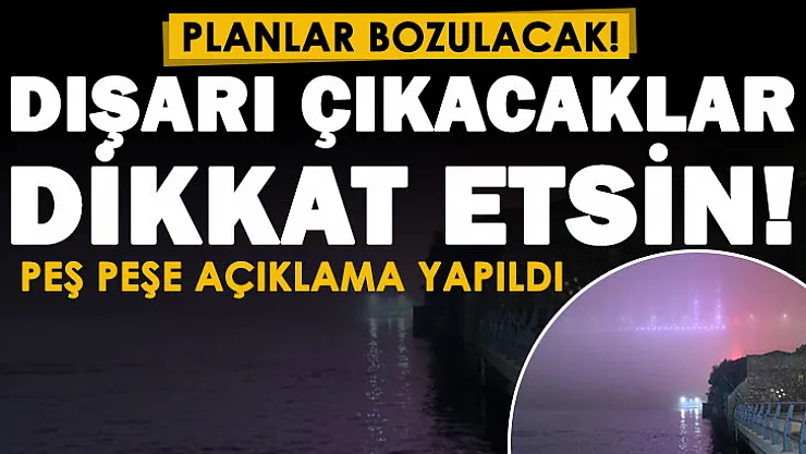 Peş peşe açıklama yapıldı: Dışarı çıkacaklar dikkat! Planlar bozulacak
