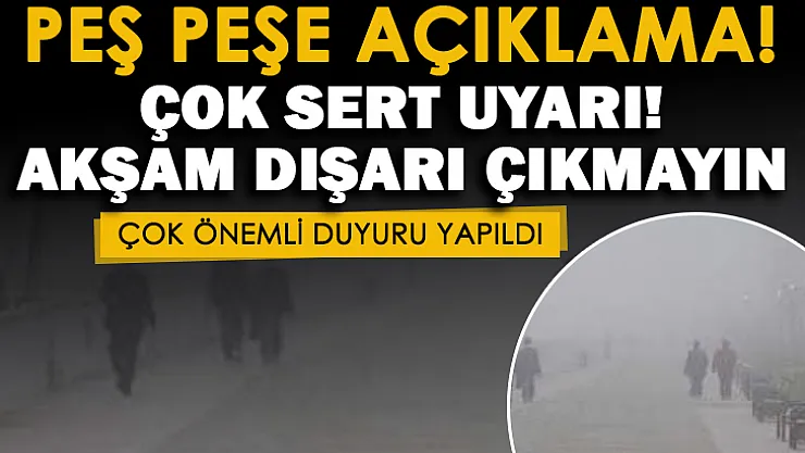 Peş peşe açıklamalar: Vatandaşlara çok sert uyarı yapıldı! Bu akşam dışarı çıkmayın