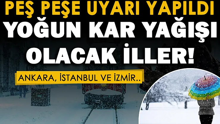 Peş peşe uyarı yapıldı! Yoğun kar yağışı olacak iller açıklandı! Ankara, İstanbul ve İzmir hava durumu