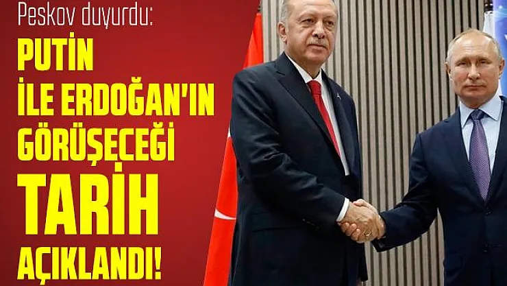 Peskov duyurdu: Putin ile Erdoğan'ın görüşeceği tarih açıklandı!