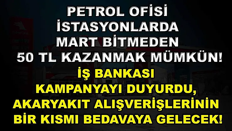 Petrol Ofisi istasyonlarda Mart bitmeden 50 TL kazanmak mümkün! İş Bankası kampanyayı duyurdu, akaryakıt alışverişlerinin bir kısmı bedavaya gelecek!