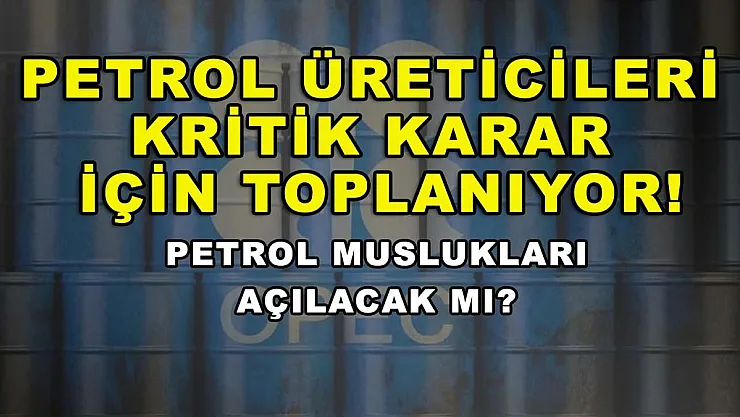Petrol üreticileri kritik karar için toplanıyor! Petrol muslukları açılacak mı?
