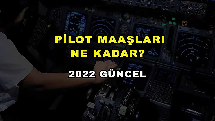 Pilot Maaşları Ne Kadar? 2022 Güncel
