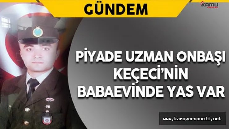 Piyade Uzman Onbaşı Keçeci'nin Babaevine Ateş Düştü