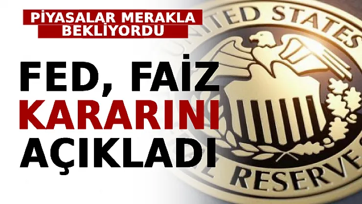 Piyasalar Merakla Bekliyordu: FED Faiz Kararını Açıkladı