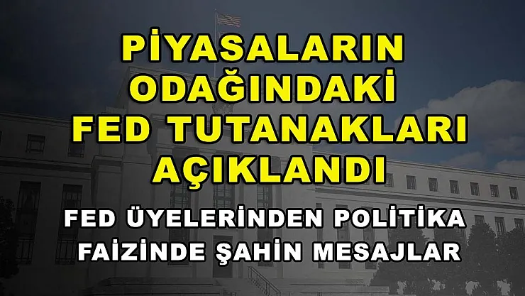 Piyasaların odağındaki Fed tutanakları açıklandı: Fed üyelerinden politika faizinde şahin mesajlar