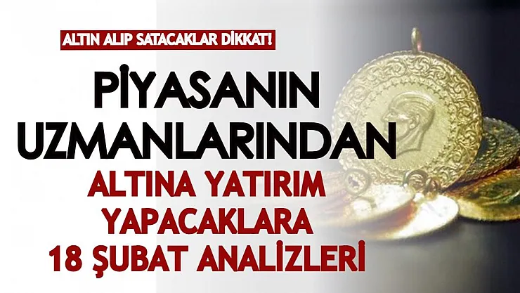 Piyasanın uzmanlarından altın alıp satacaklar için flaş yorum geldi! Yatırım yapacaklara kazandıran 18 Şubat altın analizleri...