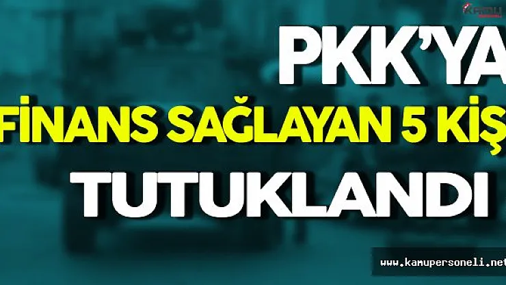 PKK'ya Finans Sağlayan 5 Kişi Tutuklandı