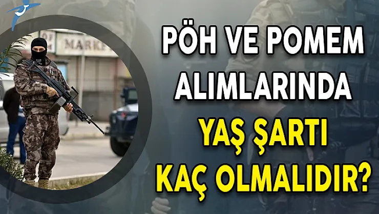 PÖH ve POMEM Alımlarında Yaş Şartı Kaç Olmalıdır?