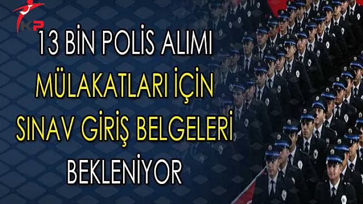 Polis Akademisi 13 Bin Polis Alımı Mülakat Sınav Giriş Belgeleri Bekleniyor