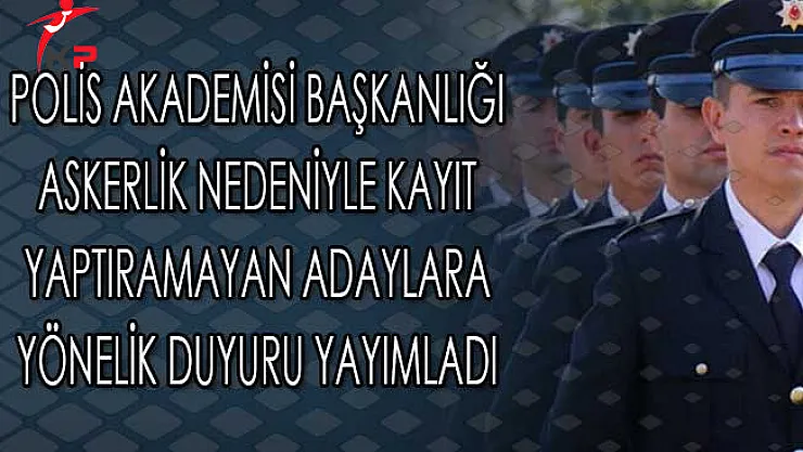 Polis Akademisi Başkanlığı Askerlik Nedeniyle Kayıt Yaptıramayan POMEM Adaylarına Yönelik Duyuru Yayımladı