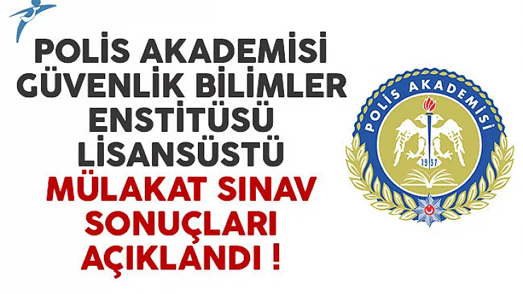 Polis Akademisi Güvenlik Bilimler Enstitüsü Lisansüstü Mülakat Sınav Sonuçları Açıklandı