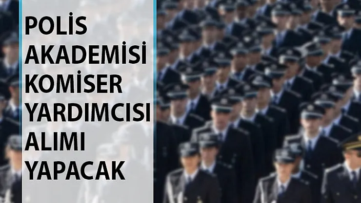 Polis Akademisi Komiser Yardımcısı Alımı Yapacak! 2019 Komiser Yardımcısı Alımı Şartları Neler?