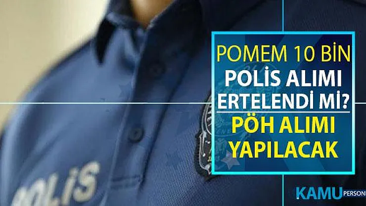 Polis Akademisi POMEM 10 Bin Polis Alımı Ertelendi Mi? 25. Dönem POMEM ile PÖH Alımı Yapılacak