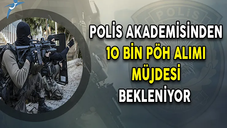 Polis Akademisinden PÖH Alımı Müjdesi Bekleniyor