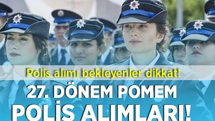 Polis alımı bekleyenler dikkat! 27. Dönem POMEM polis alımı! Başvuru şartları netleşti!