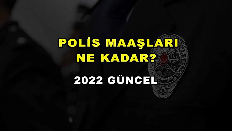Polis Maaşları Ne Kadar? 2022 Güncel
