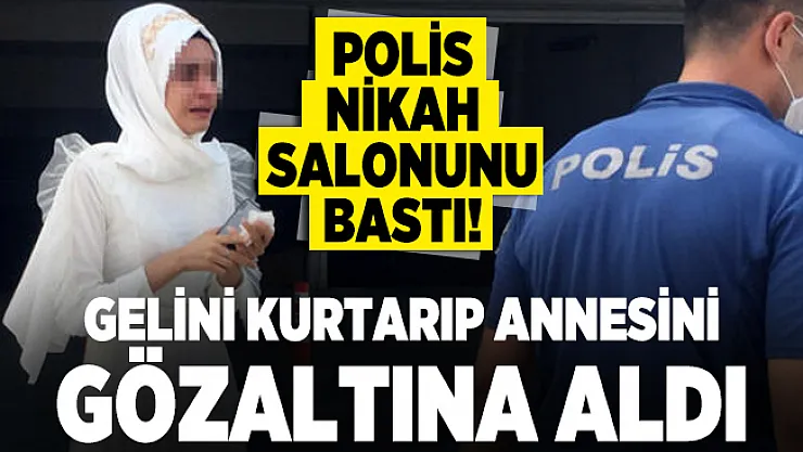 Polis Nikah salonunu bastı! Gelini kurtarıp annesini gözaltına aldı