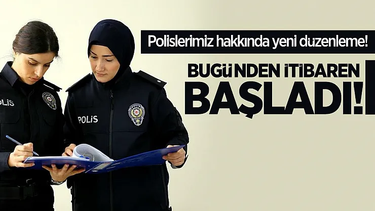 Polislerimiz hakkında yeni düzenleme yapıldı! Bugünden itibaren başladı