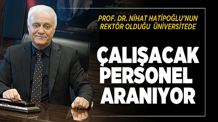Prof. Dr. Nihat Hatipoğlu'nun rektör olduğu üniversitede çalışacak personel aranıyor