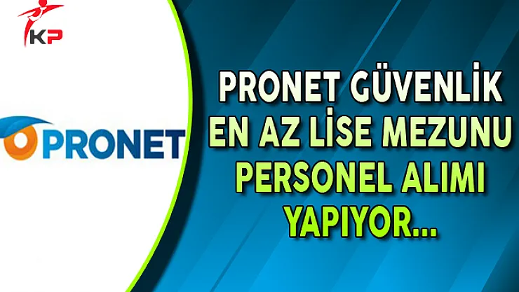 Pronet Güvenlik Hizmetleri En Az Lise Mezunu Personel Alımları Yapıyor