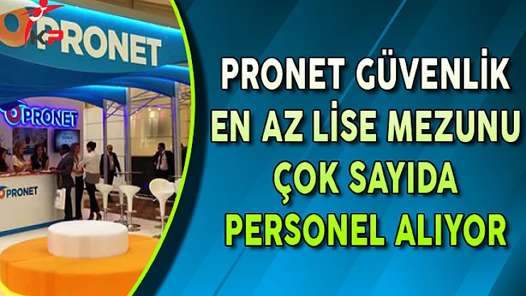 Pronet Güvenlik Hizmetleri En Az Lise Mezunu Çok Sayıda Personel Alıyor