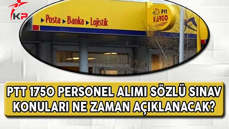 PTT 1750 Personel Alımı Sözlü Sınav Konuları Ne Zaman Açıklanacak?