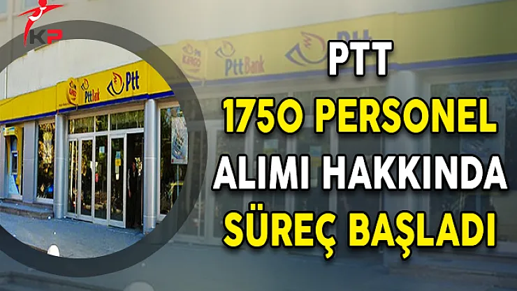 PTT 1750 Personel Alımına İlişkin Süreç Başladı