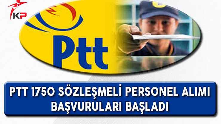 PTT 1750 Sözleşmeli Personel Alımı Başvuruları Başladı !