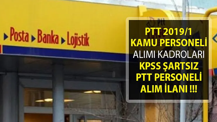 PTT 2019/1 Kamu Personeli Alımı Kadroları! KPSS Şartsız PTT Personeli Alım İlanı!