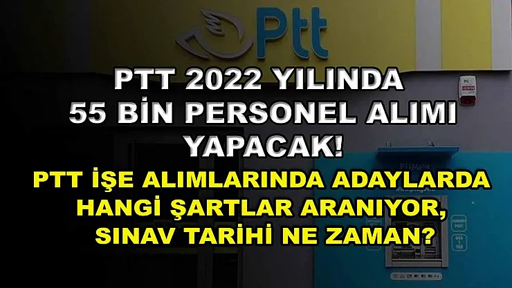 PTT 2022 yılında 55 bin personel alımı yapacak! PTT işe alımlarında adaylarda hangi şartlar aranıyor, sınav tarihi ne zaman?