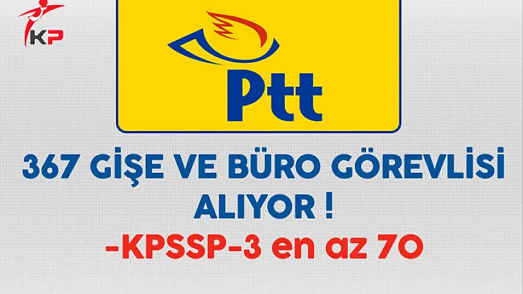 PTT 367 Gişe ve Büro Görevlisi Alıyor